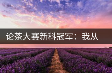 論茶大賽新科冠軍:我從大益愛(ài)心茶室開(kāi)始接觸普洱茶