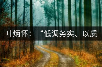 葉炳懷：“低調(diào)務(wù)實(shí)、以質(zhì)取勝”