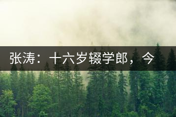 張濤：十六歲輟學(xué)郎，今日茶葉中堅(jiān)