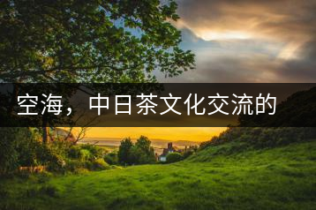 空海，中日茶文化交流的使者