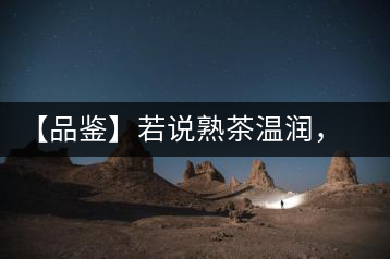 【品鑒】若說熟茶溫潤，怎可少了那玖香？