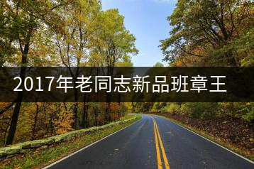 2017年老同志新品班章王，全球限量500套