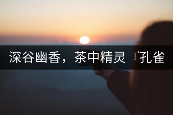 深谷幽香，茶中精靈『孔雀王』