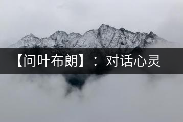 【問(wèn)葉布朗】：對(duì)話心靈深處，感受布朗神韻