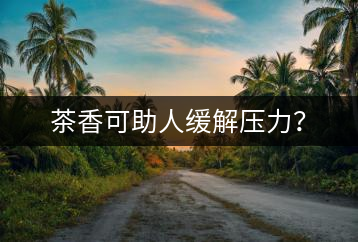 茶香可助人緩解壓力？
