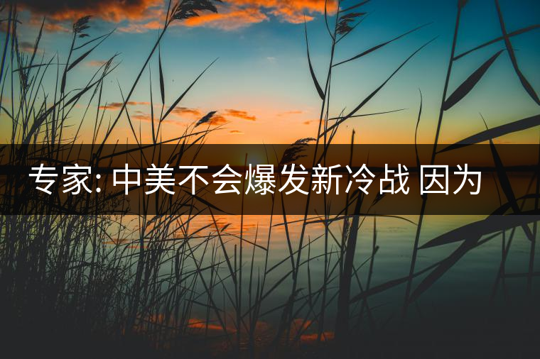 專(zhuān)家: 中美不會(huì)爆發(fā)新冷戰(zhàn) 因?yàn)槊绹?guó)沒(méi)那能力 專(zhuān)家: 中美不會(huì)爆發(fā)新冷戰(zhàn) 因?yàn)槊绹?guó)沒(méi)那能力