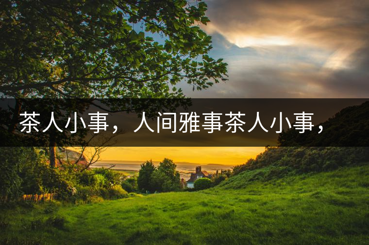 茶人小事，人間雅事茶人小事，人間雅事