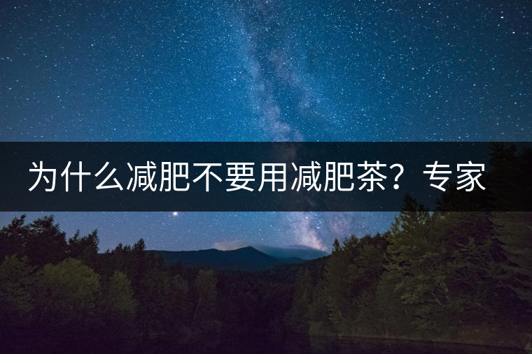 為什么減肥不要用減肥茶？專家：它的原理跟瀉藥差不多