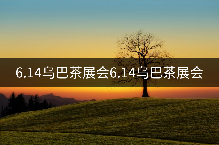 6.14烏巴茶展會6.14烏巴茶展會
