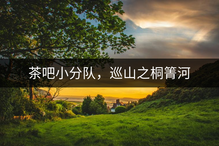 茶吧小分隊，巡山之桐箐河