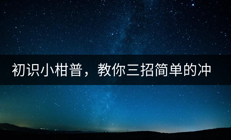 初識(shí)小柑普，教你三招簡(jiǎn)單的沖泡方法初識(shí)小柑普，教你三招簡(jiǎn)單的沖泡方法