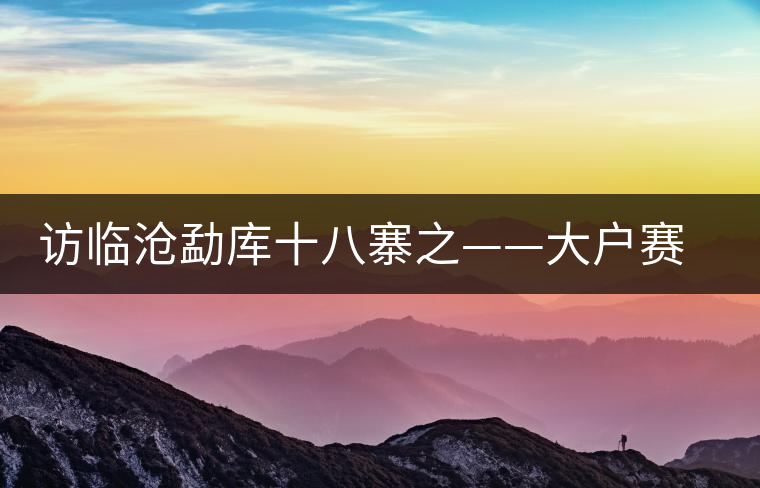 訪臨滄勐庫(kù)十八寨之——大戶賽、公弄小戶賽