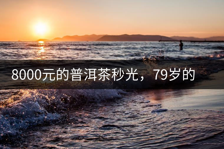 8000元的普洱茶秒光，79歲的大益如何讓年輕人愛上喝茶?8000元的普洱茶秒光，79歲的大益如何讓年輕人愛上喝茶？
