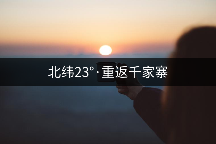 北緯23°·重返千家寨 北緯23°·重返千家寨