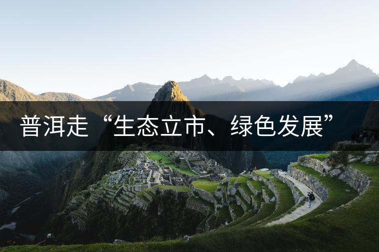 普洱走“生態(tài)立市、綠色發(fā)展”之路