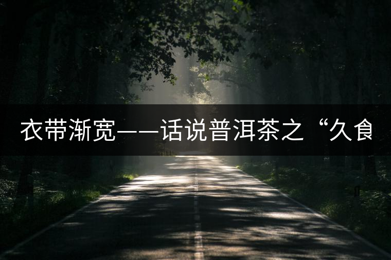 衣帶漸寬——話說普洱茶之“久食令人瘦”
