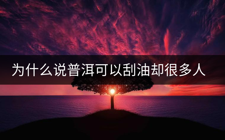 為什么說普洱可以刮油卻很多人減肥失敗？