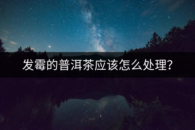 發(fā)霉的普洱茶應(yīng)該怎么處理？