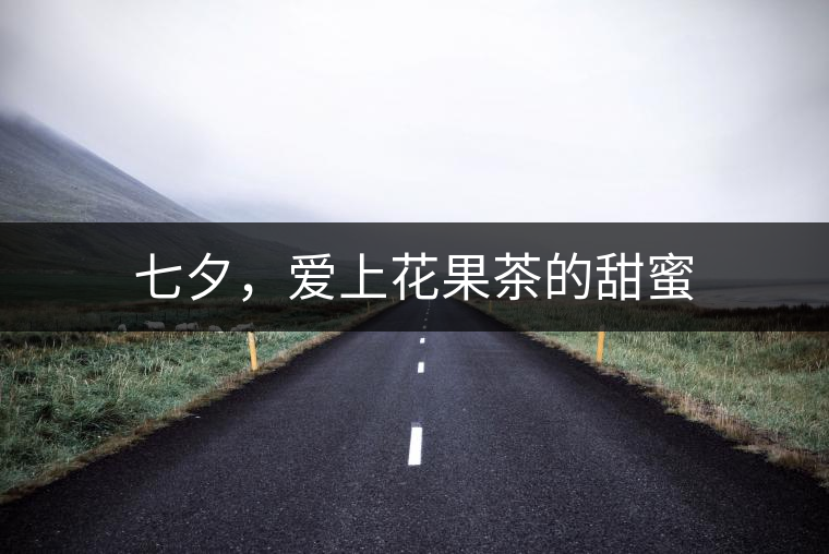 七夕，愛上花果茶的甜蜜