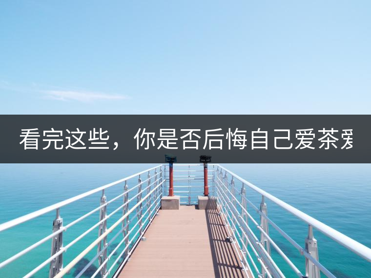 看完這些，你是否后悔自己愛茶愛得這么晚！