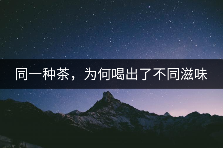 同一種茶，為何喝出了不同滋味