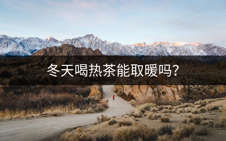 冬天喝熱茶能取暖嗎？