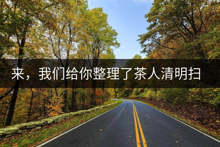 來，我們給你整理了茶人清明掃墓指南