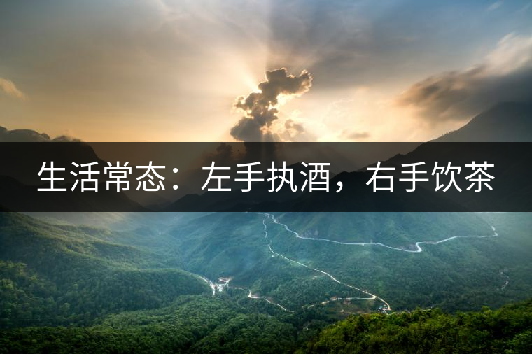 生活常態(tài)：左手執(zhí)酒，右手飲茶