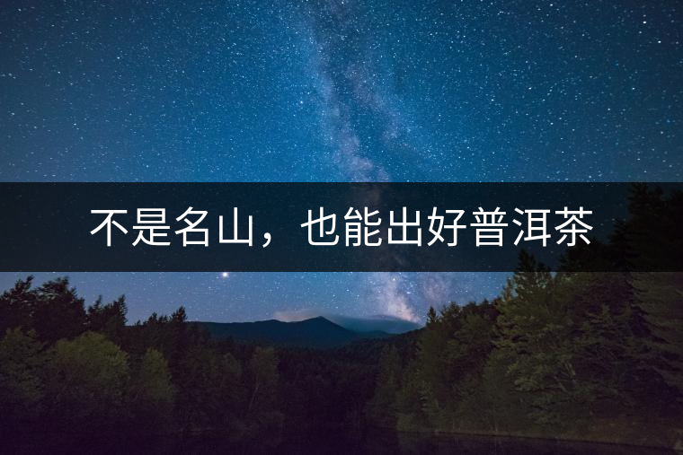 不是名山，也能出好普洱茶