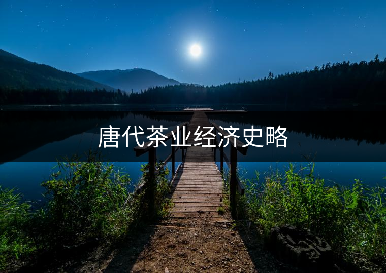 唐代茶業(yè)經(jīng)濟史略