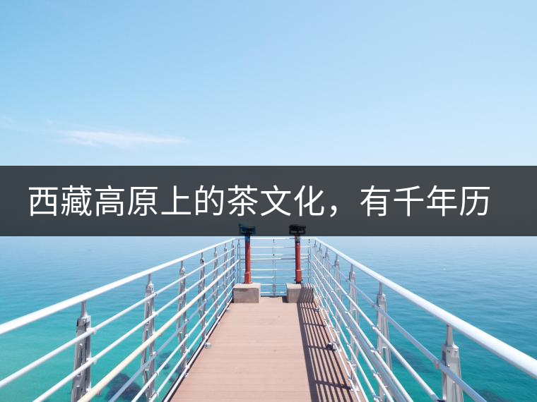 西藏高原上的茶文化，有千年歷史