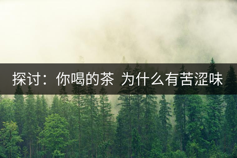 探討：你喝的茶  為什么有苦澀味？