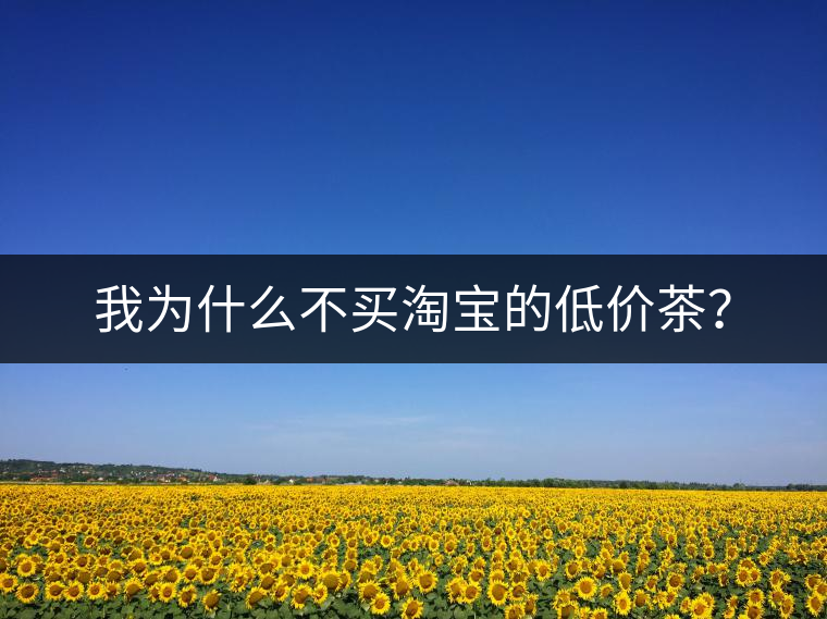 我為什么不買(mǎi)淘寶的低價(jià)茶？