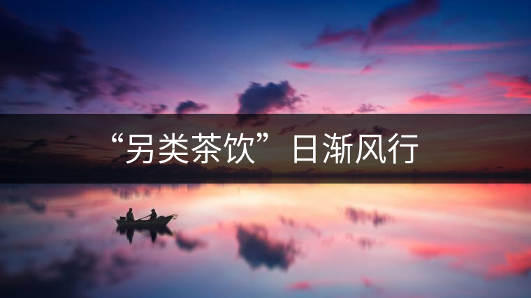 “另類茶飲”日漸風行 “另類茶飲”日漸風行