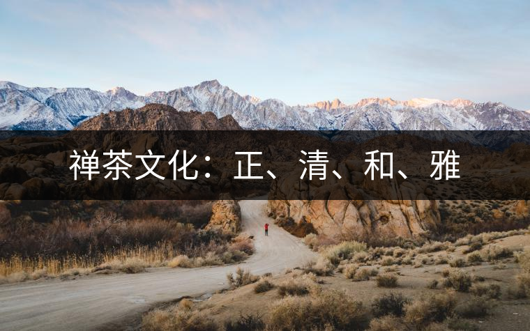 禪茶文化：正、清、和、雅
