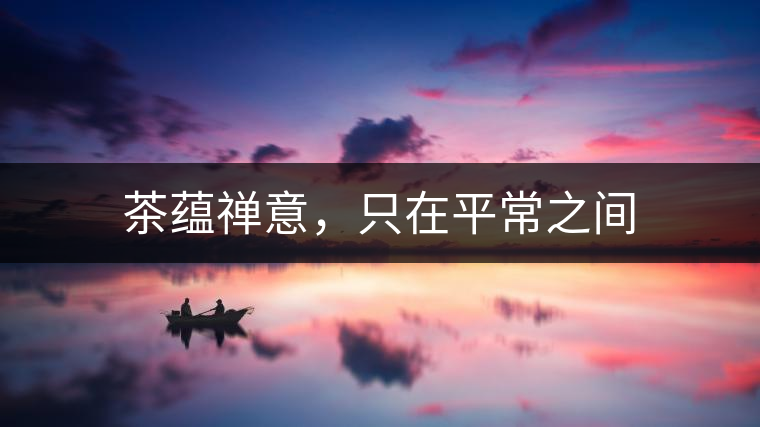 茶蘊(yùn)禪意，只在平常之間