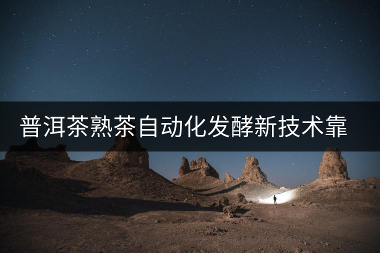 普洱茶熟茶自動化發(fā)酵新技術(shù)靠譜嗎？