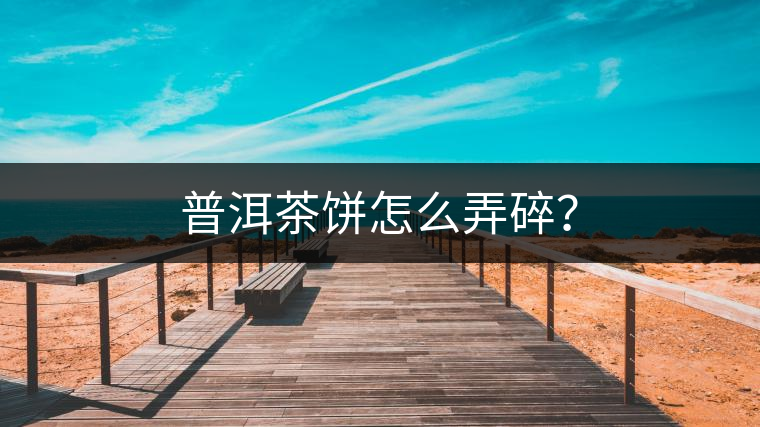 普洱茶餅怎么弄碎？