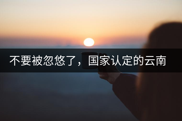不要被忽悠了，國(guó)家認(rèn)定的云南普洱茶只有這5種