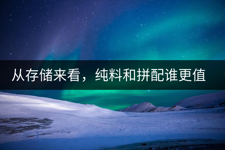 從存儲來看，純料和拼配誰更值得存？