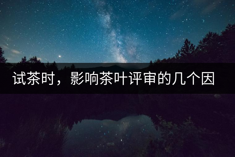 試茶時，影響茶葉評審的幾個因素