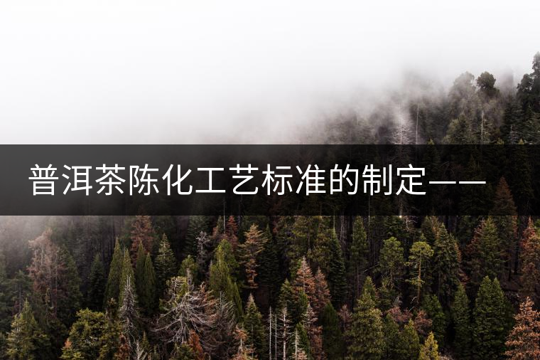 普洱茶陳化工藝標準的制定——效率和品質(zhì)的提升 普洱茶陳化工藝標準的制定——效率和品質(zhì)的提升