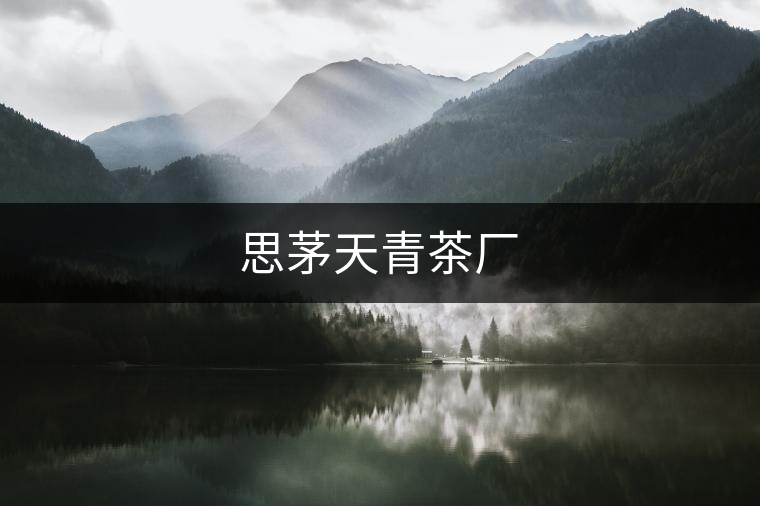 思茅天青茶廠(chǎng)
