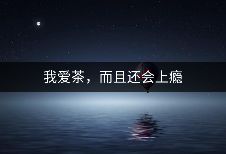 我愛茶，而且還會上癮