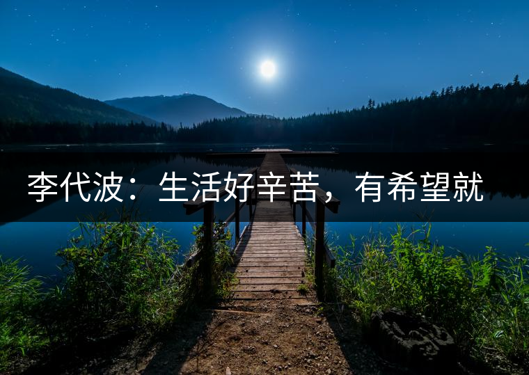 李代波：生活好辛苦，有希望就好