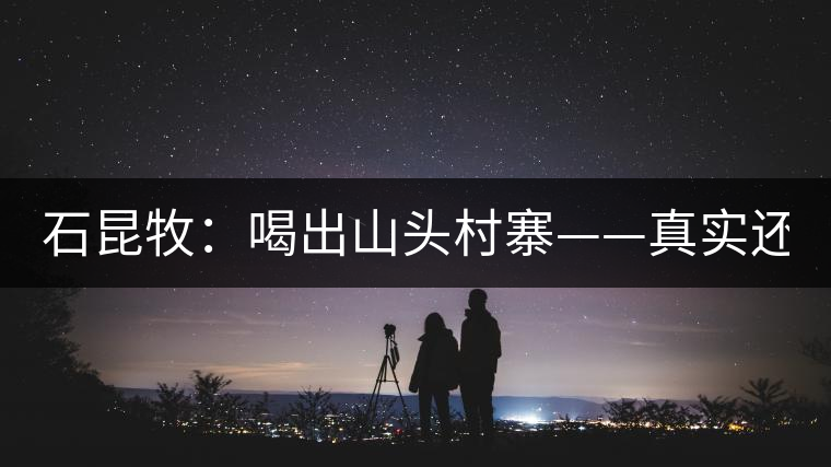 石昆牧：喝出山頭村寨——真實還是虛妄？