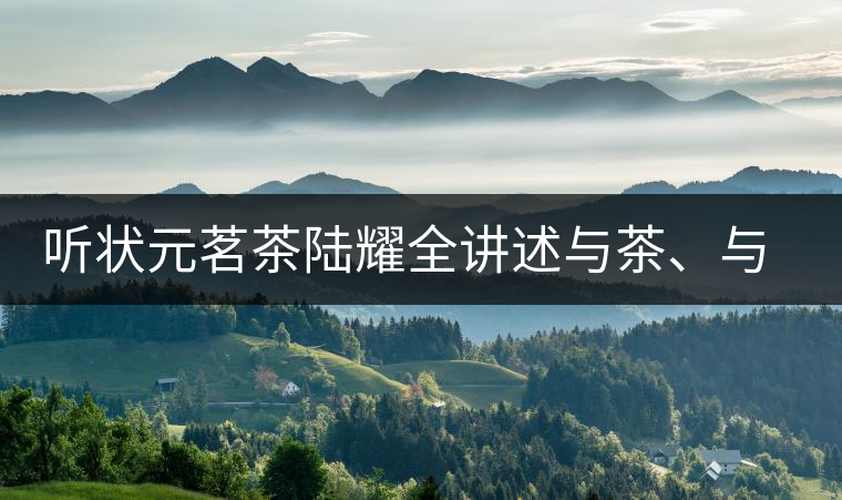 聽狀元茗茶陸耀全講述與茶、與泰寧結(jié)緣的故事