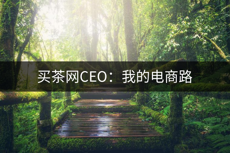 買茶網(wǎng)CEO：我的電商路