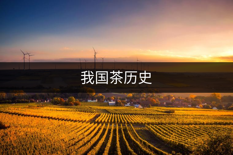 我國(guó)茶歷史 我國(guó)茶歷史