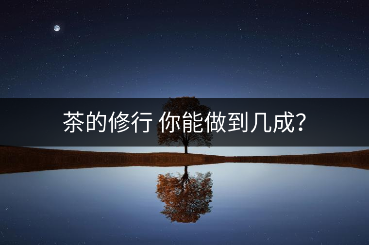 茶的修行 你能做到幾成？